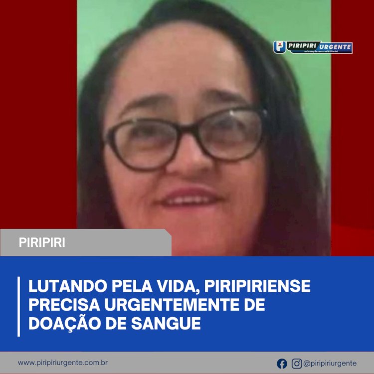 Lutando pela vida, piripiriense precisa urgentemente de doação de sangue